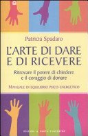 L'arte di dare e di ricevere. Ritrovare il potere di chiedere e il coraggio di donare. Manuale di equilibrio psico-energetico