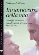 Innamorarsi della vita. Consigli e tecniche per affrontare serenamente la terza età