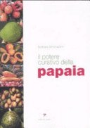Il potere curativo della papaia. Manuale di salute olistica per vivere sani e in perfetta forma