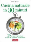 Cucina naturale in 30 minuti. 25 menu vegetariani a base di prodotti di stagione