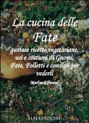La cucina delle fate. Gustose ricette vegetariane, usi e costumi di gnomi, fate, folletti e consigli per vederli