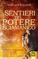 I sentieri del potere sciamanico: Include esperienze di cerimonie con il peyote e con l'ayahuasca (Nuova Saggezza)