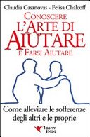 Conoscere l'arte di aiutare e farsi aiutare. Come alleviare le sofferenze degli altri e le proprie