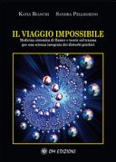 Il viaggio impossibile. Medicina sistematica di Hamer e teorie sul trauma per una scienza integrata dei disturbi psichici