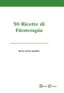 Cinquanta ricette di fitoterapia. Come preparare in casa i rimedi naturali