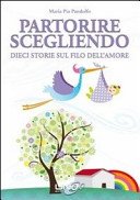Partorire scegliendo. Dieci storie sul filo dell'amore