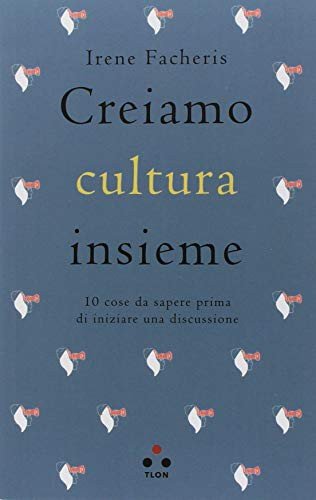 Creiamo cultura insieme. 10 cose da sapere prima di iniziare una discussione