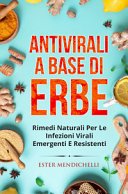 Antivirali a base di erbe : rimedi naturali per le infezioni virali emergenti e resistenti / Ester Mendichelli