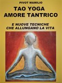 Tao yoga - amore tantrico : e nuove tecniche che allungano la vita / Pivot Mamilio